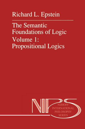 The Semantic Foundations of Logic Volume 1: Propositional Logics (Nijhoff International Philosophy Series #35) book cover by R.L. Epstein
