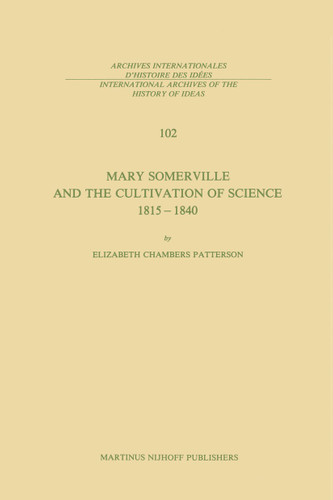 Mary Somerville and the Cultivation of Science, 1815–1840 (International Archives of the History of Ideas Archives internationales d'histoire des idées #102) book cover by E.C. Patterson