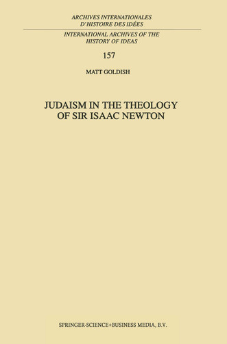 Judaism in the Theology of Sir Isaac Newton (International Archives of the History of Ideas Archives internationales d'histoire des idées #157) book cover by M. Goldish