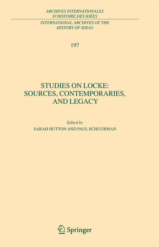 Studies on Locke: Sources, Contemporaries, and Legacy: In Honour of G.A.J. Rogers (International Archives of the History of Ideas Archives internationales d'histoire des idées #197) book cover by 