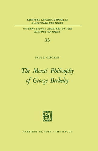The Moral Philosophy of George Berkeley (International Archives of the History of Ideas Archives internationales d'histoire des idées #33) book cover by Paul J. Olscamp
