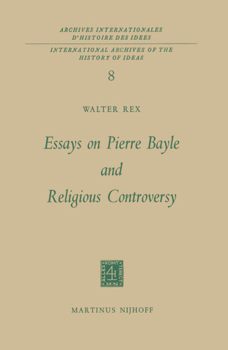 Essays on Pierre Bayle and Religious Controversy (International Archives of the History of Ideas Archives internationales d'histoire des idées #8) book cover by Walter Rex
