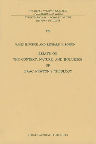 Essays on the Context, Nature, and Influence of Isaac Newton’s Theology (International Archives of the History of Ideas Archives internationales d'histoire des idées #129) book cover by J.E. Force, R.H. Popkin