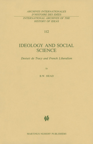 Ideology and Social Science: Destutt de Tracy and French Liberalism (International Archives of the History of Ideas Archives internationales d'histoire des idées #112) book cover by B. W. Head