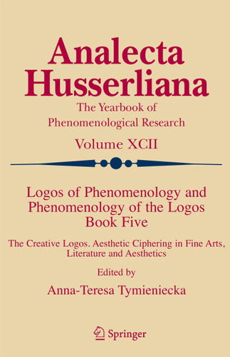 Logos of Phenomenology and Phenomenology of the Logos. Book Five: The Creative Logos. Aesthetic Ciphering in Fine Arts, Literature and Aesthetics (Analecta Husserliana #92) book cover by 