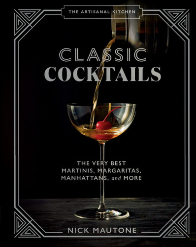 The Artisanal Kitchen: Classic Cocktails: The Very Best Martinis, Margaritas, Manhattans, and More (The Artisanal Kitchen) book cover by Nick Mautone