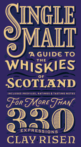 Single Malt: A Guide to the Whiskies of Scotland: Includes Profiles, Ratings, and Tasting Notes for More Than 330 Expressions book cover by Clay Risen