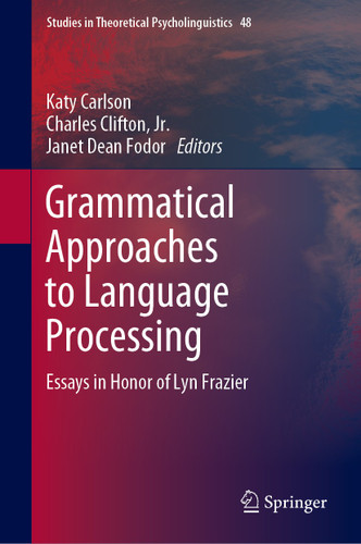 Grammatical Approaches to Language Processing: Essays in Honor of Lyn Frazier (Studies in Theoretical Psycholinguistics #48) book cover by 