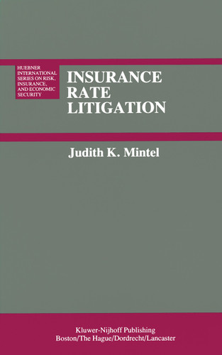Insurance Rate Litigation: A Survey of Judicial Treatment of Insurance Ratemaking and Insurance Rate Regulation (Huebner International Series on Risk, Insurance and Economic Security #2) book cover by J.K. Mintel