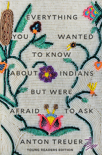 Everything You Wanted to Know About Indians But Were Afraid to Ask: Young Readers Edition book cover by Anton Treuer
