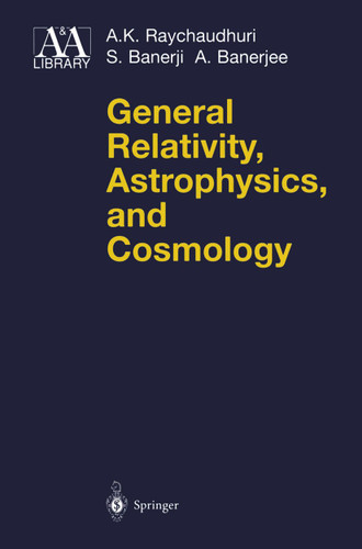 General Relativity, Astrophysics, and Cosmology (Astronomy and Astrophysics Library) book cover by A.K. Raychaudhuri, S. Banerji, A. Banerjee