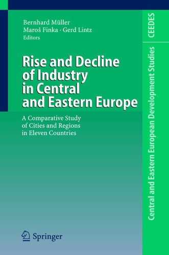 Rise and Decline of Industry in Central and Eastern Europe: A Comparative Study of Cities and Regions in Eleven Countries (Central and Eastern European Development Studies (CEEDES)) book cover by 
