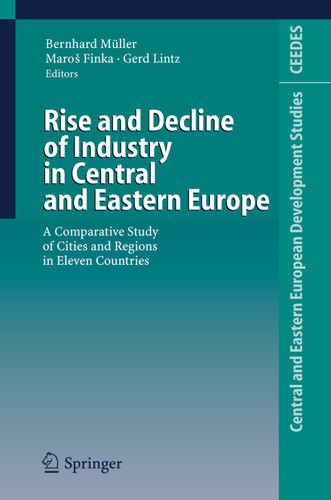 Rise and Decline of Industry in Central and Eastern Europe: A Comparative Study of Cities and Regions in Eleven Countries (Central and Eastern European Development Studies (CEEDES)) book cover by 