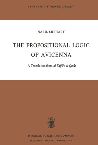 The Propositional Logic of Avicenna: A Translation from al-Shifāʾ: al-Qiyās with Introduction, Commentary and Glossary (Synthese Historical Library #7) book cover by Avicenna