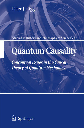 Quantum Causality: Conceptual Issues in the Causal Theory of Quantum Mechanics (Studies in History and Philosophy of Science #23) book cover by Peter J. Riggs