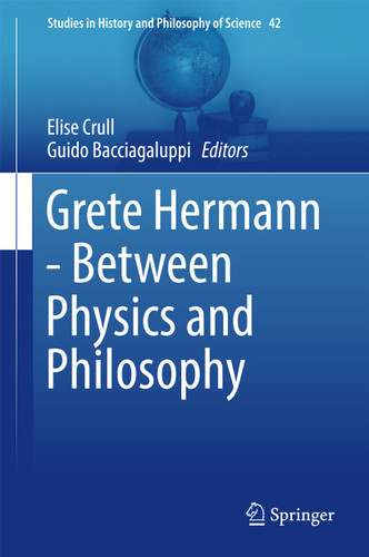 Grete Hermann - Between Physics and Philosophy (Studies in History and Philosophy of Science #42) book cover by 