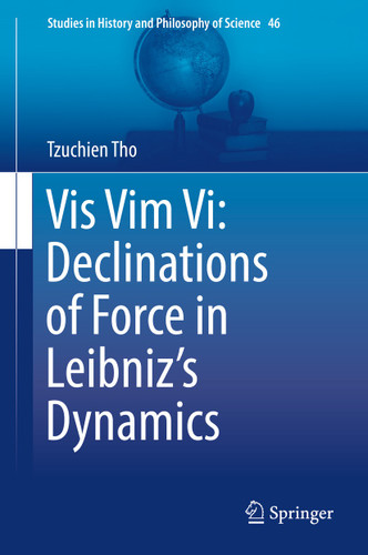 Vis Vim Vi: Declinations of Force in Leibniz’s Dynamics (Studies in History and Philosophy of Science #46) book cover by Tzuchien Tho