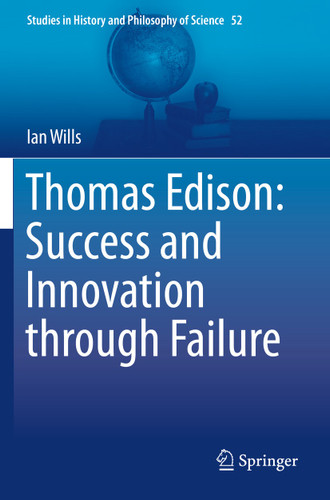 Thomas Edison: Success and Innovation through Failure (Studies in History and Philosophy of Science #52) book cover by Ian Wills