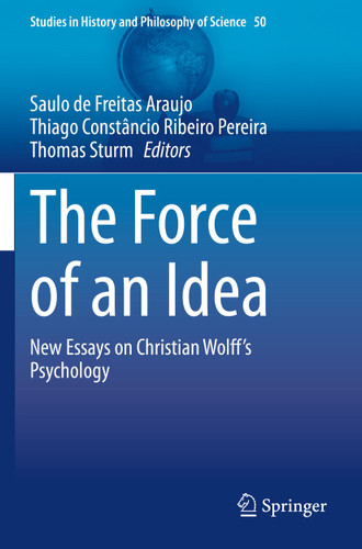 The Force of an Idea: New Essays on Christian Wolff's Psychology (Studies in History and Philosophy of Science #50) book cover by 