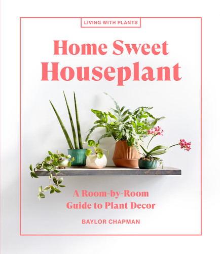 Home Sweet Houseplant: A Room-by-Room Guide to Plant Decor (Living with Plants) book cover by Baylor Chapman