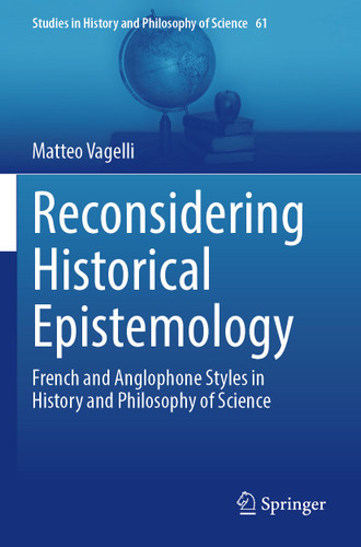 Reconsidering Historical Epistemology: French and Anglophone Styles in History and Philosophy of Science (Studies in History and Philosophy of Science #61) book cover by Matteo Vagelli