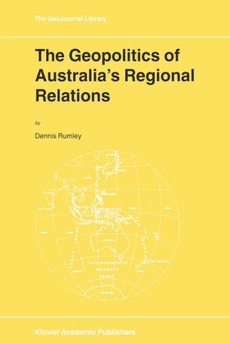 The Geopolitics of Australia’s Regional Relations (GeoJournal Library #50) book cover by D. Rumley