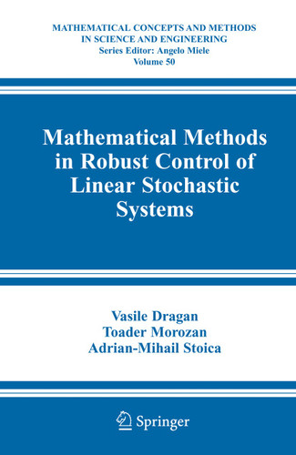 Mathematical Methods in Robust Control of Linear Stochastic Systems (Mathematical Concepts and Methods in Science and Engineering #50) book cover by Vasile Dragan, Toader Morozan, Adrian-Mihail Stoica