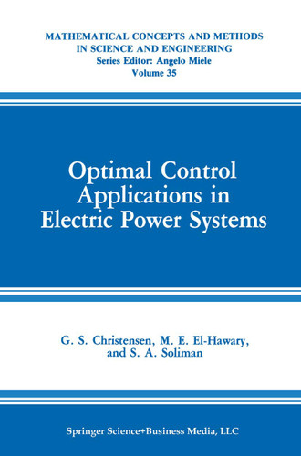 Optimal Control Applications in Electric Power Systems (Mathematical Concepts and Methods in Science and Engineering #35) book cover by G.S. Christensen, M.E. El-Hawary, S.A. Soliman