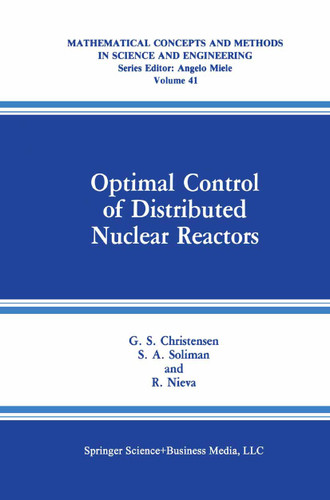 Optimal Control of Distributed Nuclear Reactors (Mathematical Concepts and Methods in Science and Engineering #41) book cover by G.S. Christensen, S.A. Soliman, R. Nieva