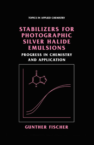 Stabilizers for Photographic Silver Halide Emulsions: Progress in Chemistry and Application (Topics in Applied Chemistry) book cover by Gunther Fischer