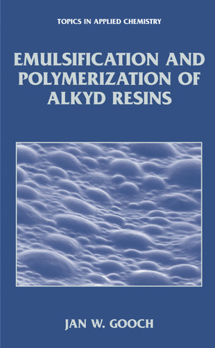 Emulsification and Polymerization of Alkyd Resins (Topics in Applied Chemistry) book cover by Jan W. Gooch