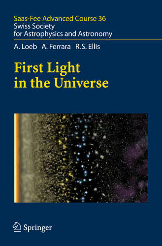 First Light in the Universe: Saas-Fee Advanced Course 36. Swiss Society for Astrophysics and Astronomy (Saas-Fee Advanced Course #36) book cover by Abraham Loeb, Andrea Ferrara, Richard S. Ellis