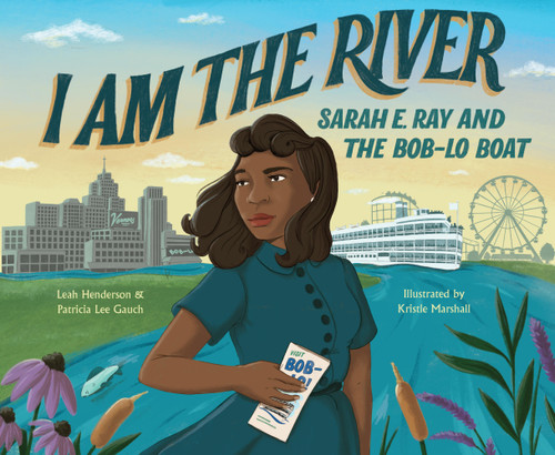 I Am the River: Sarah E. Ray and the Bob-Lo Boat book cover by Leah Henderson, Patricia Lee Gauch