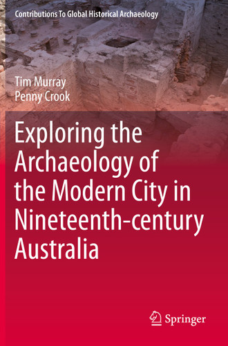 Exploring the Archaeology of the Modern City in Nineteenth-century Australia (Contributions To Global Historical Archaeology) book cover by Tim Murray, Penny Crook