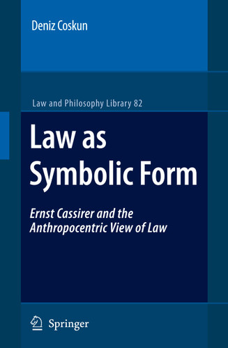 Law as Symbolic Form: Ernst Cassirer and the Anthropocentric View of Law (Law and Philosophy Library #82) book cover by Deniz Coskun