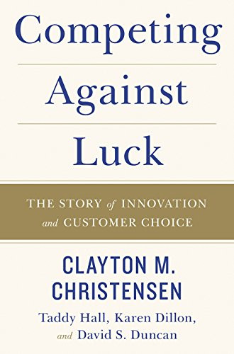 Competing Against Luck: The Story of Innovation and Customer Choice Cover