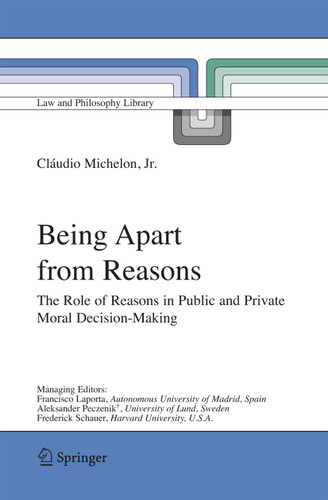 Being Apart from Reasons: The Role of Reasons in Public and Private Moral Decision-Making (Law and Philosophy Library #76) book cover by Cláudio Jr. Michelon