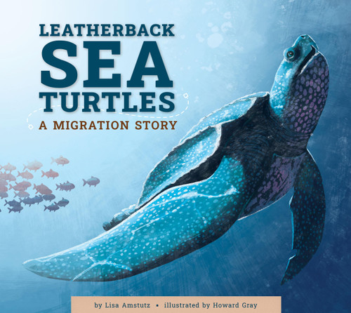 Leatherback Sea Turtles: A Migration Story book cover by Lisa Amstutz