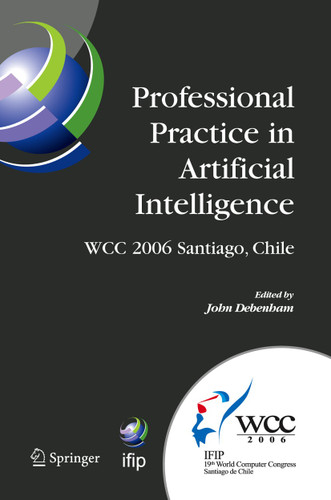 Professional Practice in Artificial Intelligence: IFIP 19th World Computer Congress, TC-12: Professional Practice Stream, August 21-24, 2006, Santiago, Chile (IFIP Advances in Information and Communication Technology #218) book cover by 