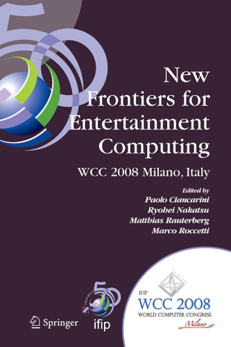 New Frontiers for Entertainment Computing: IFIP 20th World Computer Congress, First IFIP Entertainment Computing Symposium (ECS 2008), September 7-10, 2008, Milano, Italy book cover by 