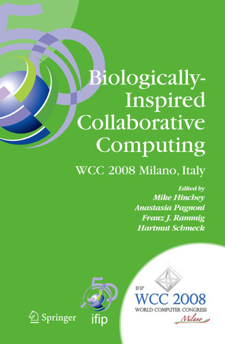 Biologically-Inspired Collaborative Computing: IFIP 20th World Computer Congress, Second IFIP TC 10 International Conference on Biologically-Inspired Collaborative Computing, September 8-9, 2008, Milano, Italy book cover by 