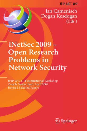 iNetSec 2009 - Open Research Problems in Network Security: IFIP Wg 11.4 International Workshop, Zurich, Switzerland, April 23-24, 2009, Revised Selected Papers (IFIP Advances in Information and Communication Technology #309) book cover by 
