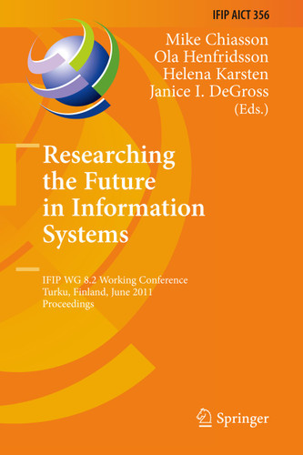 Researching the Future in Information Systems: IFIP WG 8.2 Working Conference, Future IS 2011, Turku, Finland, June 6-8, 2011, Proceedings (IFIP Advances in Information and Communication Technology #356) book cover by 