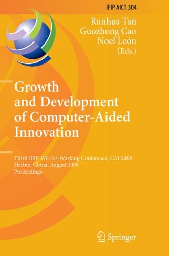 Growth and Development of Computer Aided Innovation: Third IFIP WG 5.4 Working Conference, CAI 2009, Harbin, China, August 20-21, 2009, Proceedings (IFIP Advances in Information and Communication Technology #304) book cover by 