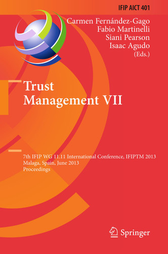 Trust Management VII: 7th IFIP WG 11.11 International Conference, IFIPTM 2013, Malaga, Spain, June 3-7, 2013, Proceedings (IFIP Advances in Information and Communication Technology #401) book cover by 
