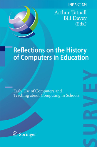 Reflections on the History of Computers in Education: Early Use of Computers and Teaching about Computing in Schools (IFIP Advances in Information and Communication Technology) book cover by 
