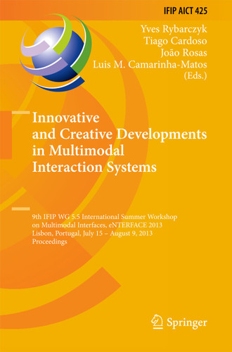 Innovative and Creative Developments in Multimodal Interaction Systems: 9th IFIP WG 5.5 International Summer Workshop on Multimodal Interfaces, eNTERFACE 2013, Lisbon, Portugal, July 15 - August 9, 2013, Proceedings book cover by 