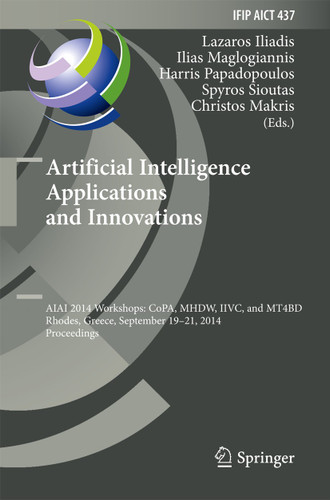 Artificial Intelligence Applications and Innovations: AIAI 2014 Workshops: CoPA, MHDW, IIVC, and MT4BD, Rhodes, Greece, September 19-21, 2014, Proceedings (IFIP Advances in Information and Communication Technology #437) book cover by 