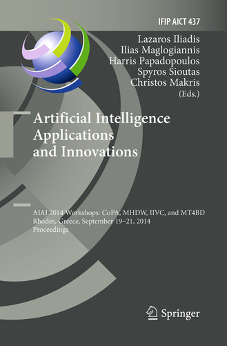Artificial Intelligence Applications and Innovations: AIAI 2014 Workshops: CoPA, MHDW, IIVC, and MT4BD, Rhodes, Greece, September 19-21, 2014, Proceedings (IFIP Advances in Information and Communication Technology #437) book cover by 