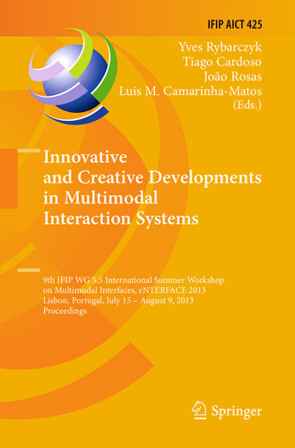 Innovative and Creative Developments in Multimodal Interaction Systems: 9th IFIP WG 5.5 International Summer Workshop on Multimodal Interfaces, eNTERFACE 2013, Lisbon, Portugal, July 15 - August 9, 2013, Proceedings book cover by 